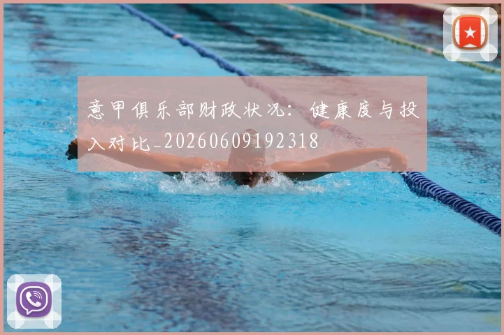 意甲俱乐部财政状况：健康度与投入对比_20260609192318