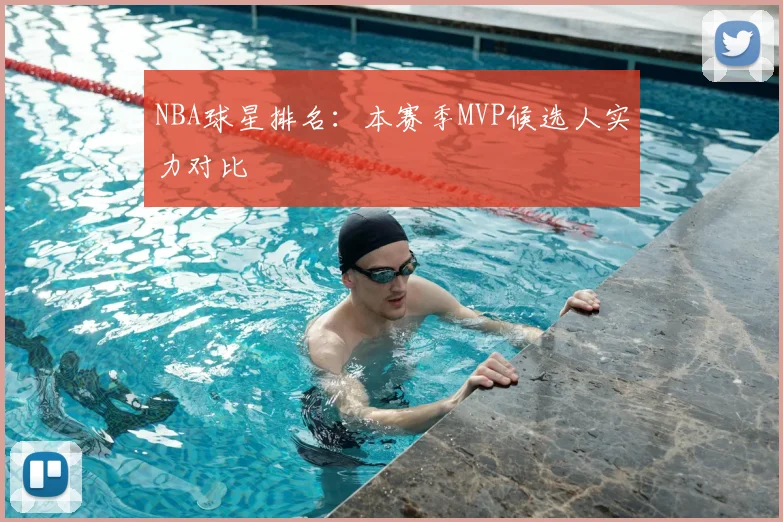 NBA球星排名:本赛季MVP候选人实力对比