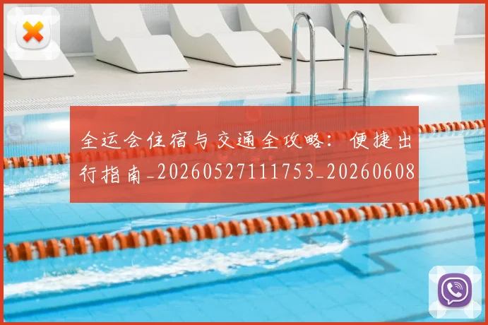 全运会住宿与交通全攻略：便捷出行指南_20260527111753_20260608142906