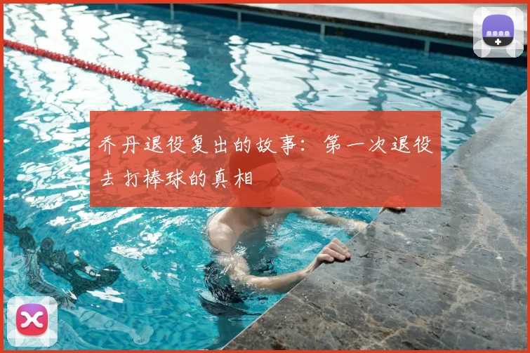 乔丹退役复出的故事：第一次退役去打棒球的真相
