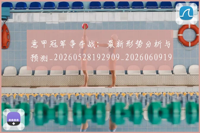 意甲冠军争夺战:最新形势分析与预测_20260528192909_20260609192347