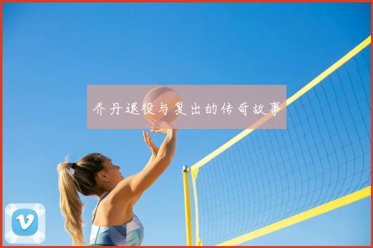 乔丹退役与复出的传奇故事